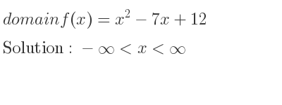 The domain of f(x)=x^2-7x+12 is -infinity <x<infinity